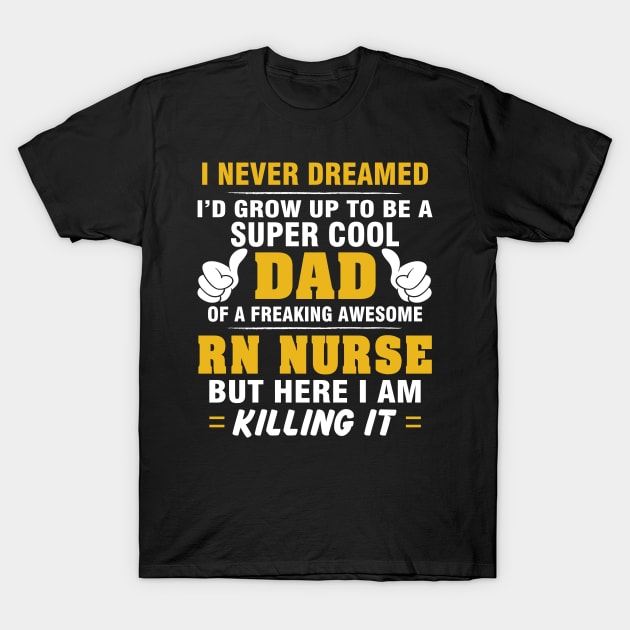 RN NURSE Dad  – Super Cool Dad Of Freaking Awesome RN NURSE T-Shirt by rhettreginald